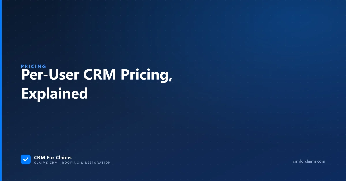Guide to per-user CRM pricing for roofing and restoration claims teams