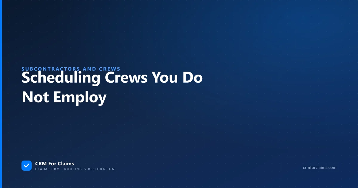 Scheduling subcontractors and crews you do not employ on roofing and restoration claim work